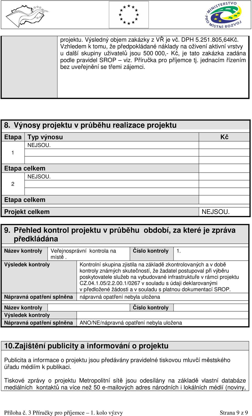 jednacím řízením bez uveřejnění se třemi zájemci. 8. Výnosy projektu v průběhu realizace projektu Etapa Typ výnosu NEJSOU. 1 Kč Etapa celkem NEJSOU. 2 Etapa celkem Projekt celkem NEJSOU. 9.