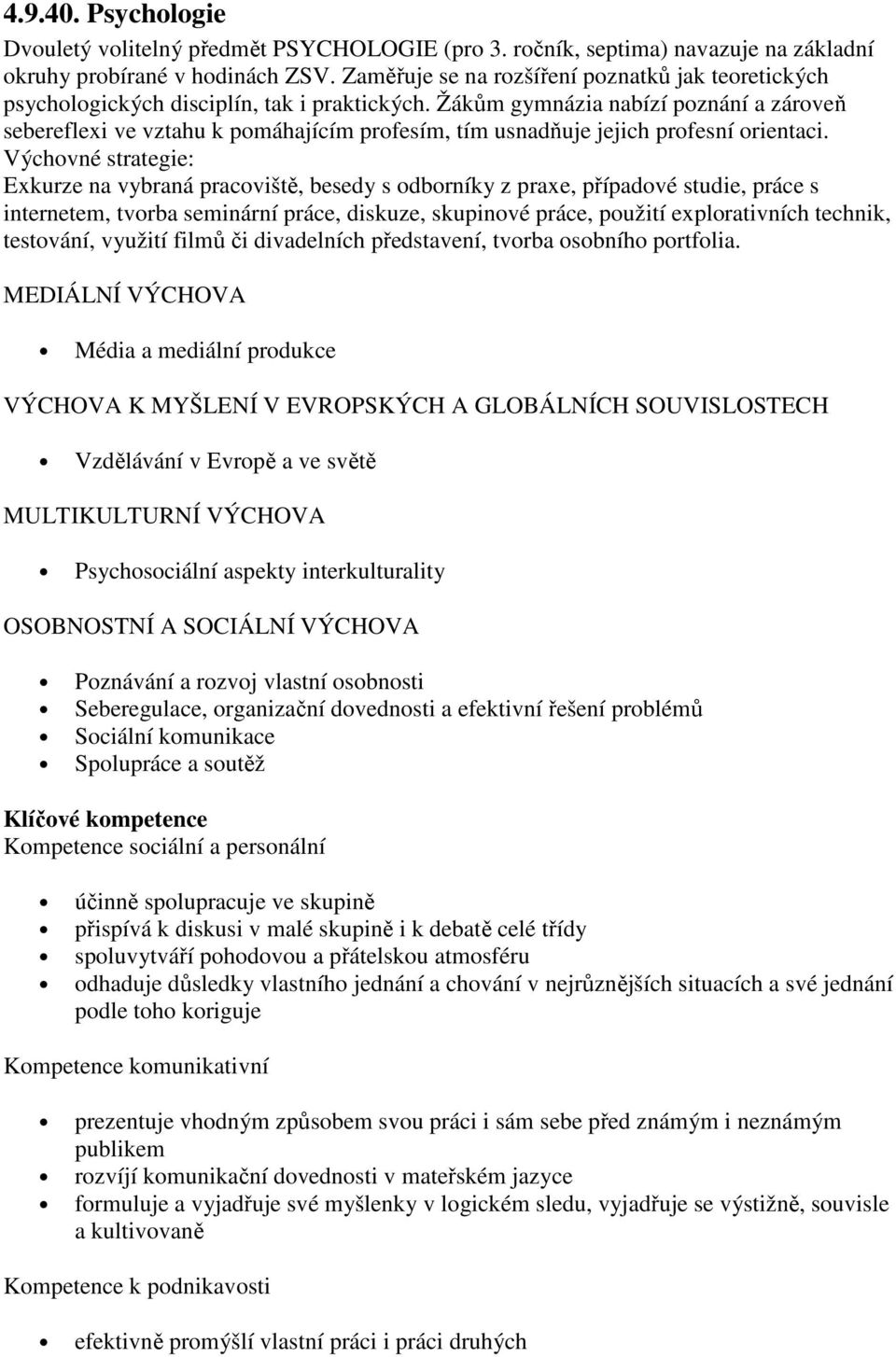 Žákům gymnázia nabízí poznání a zároveň sebereflexi ve vztahu k pomáhajícím profesím, tím usnadňuje jejich profesní orientaci.