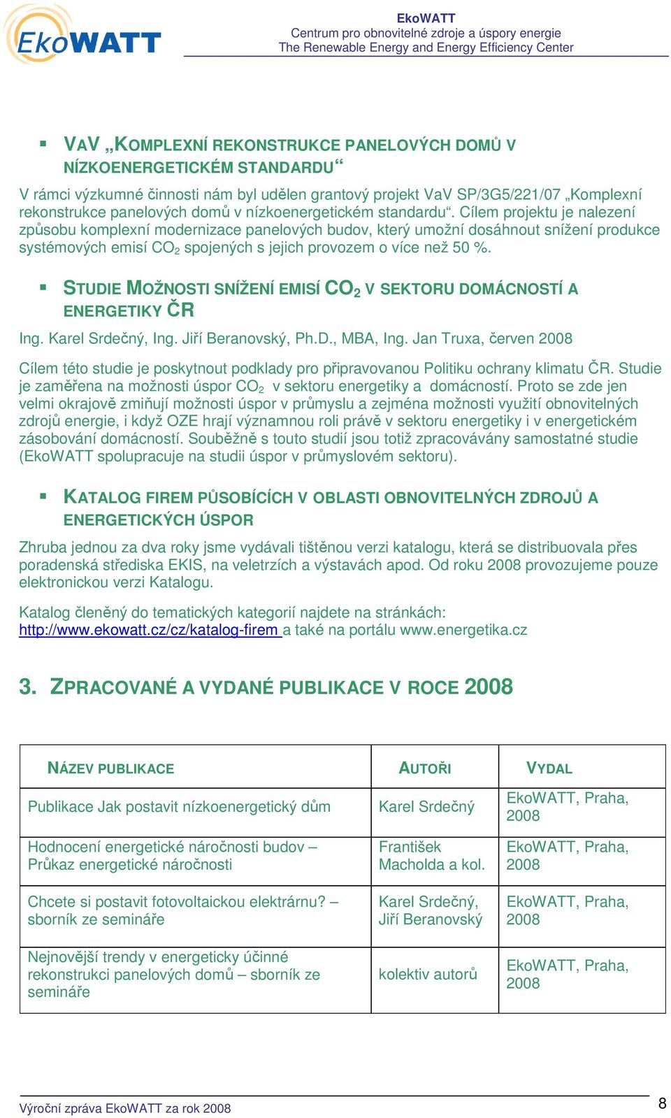 Cílem projektu je nalezení způsobu komplexní modernizace panelových budov, který umožní dosáhnout snížení produkce systémových emisí CO 2 spojených s jejich provozem o více než 50 %.