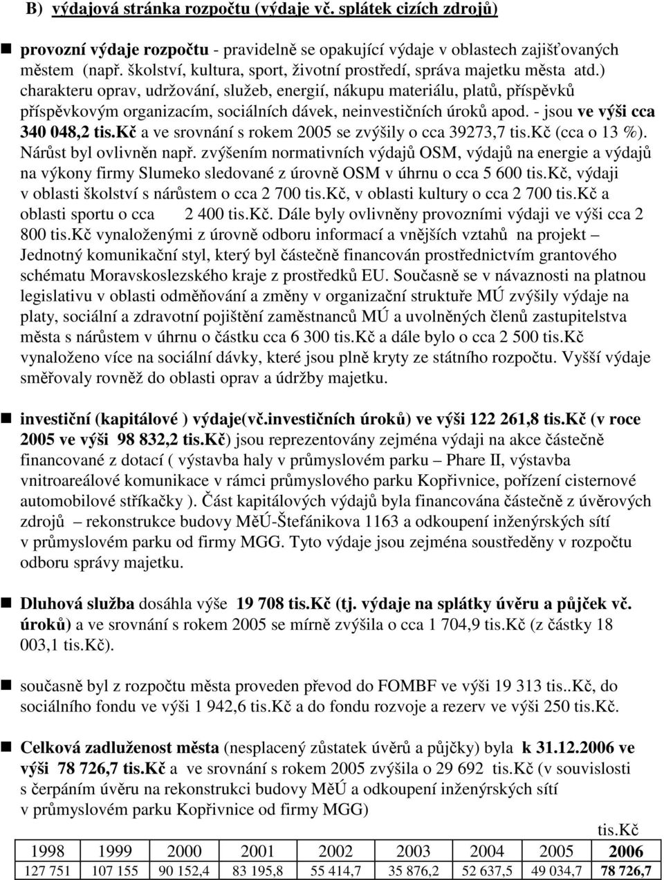 ) charakteru oprav, udržování, služeb, energií, nákupu materiálu, platů, příspěvků příspěvkovým organizacím, sociálních dávek, neinvestičních úroků apod.