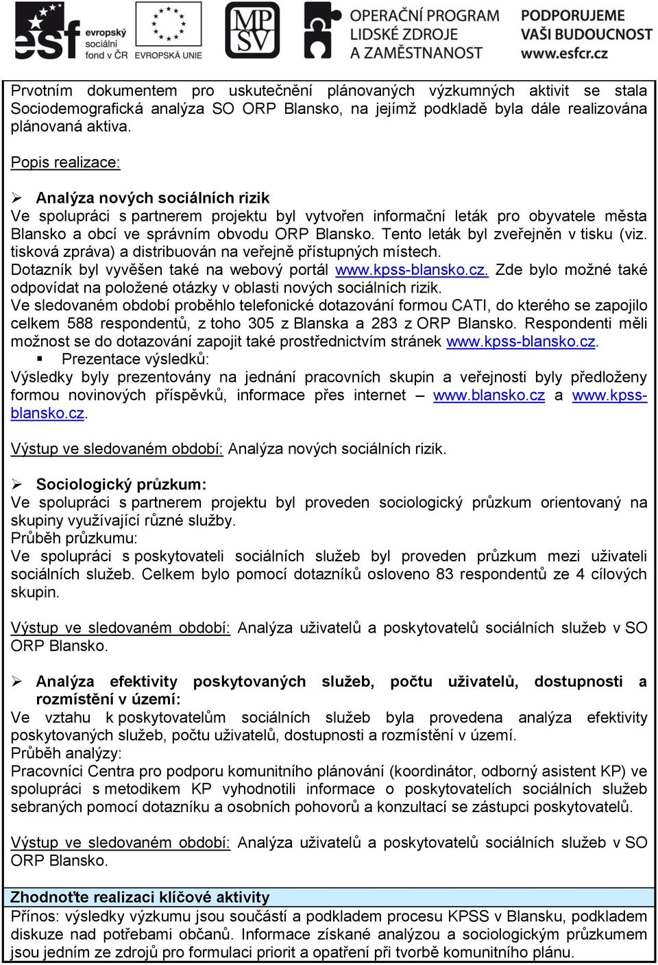 Tento leták byl zveřejněn v tisku (viz. tisková zpráva) a distribuován na veřejně přístupných místech. Dotazník byl vyvěšen také na webový portál www.kpss-blansko.cz.
