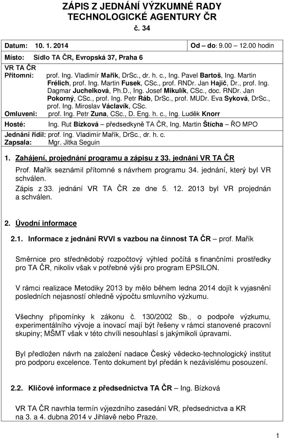 RNDr. Jan Pokorný, CSc., prof. Ing. Petr Ráb, DrSc., prof. MUDr. Eva Syková, DrSc., prof. Ing. Miroslav Václavík, CSc. prof. Ing. Petr Zuna, CSc., D. Eng. h. c., Ing. Luděk Knorr Ing.