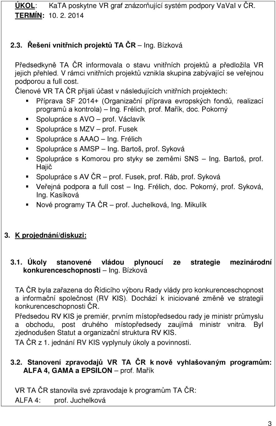 Členové VR TA ČR přijali účast v následujících vnitřních projektech: Příprava SF 2014+ (Organizační příprava evropských fondů, realizací programů a kontrola) Ing. Frélich, prof. Mařík, doc.