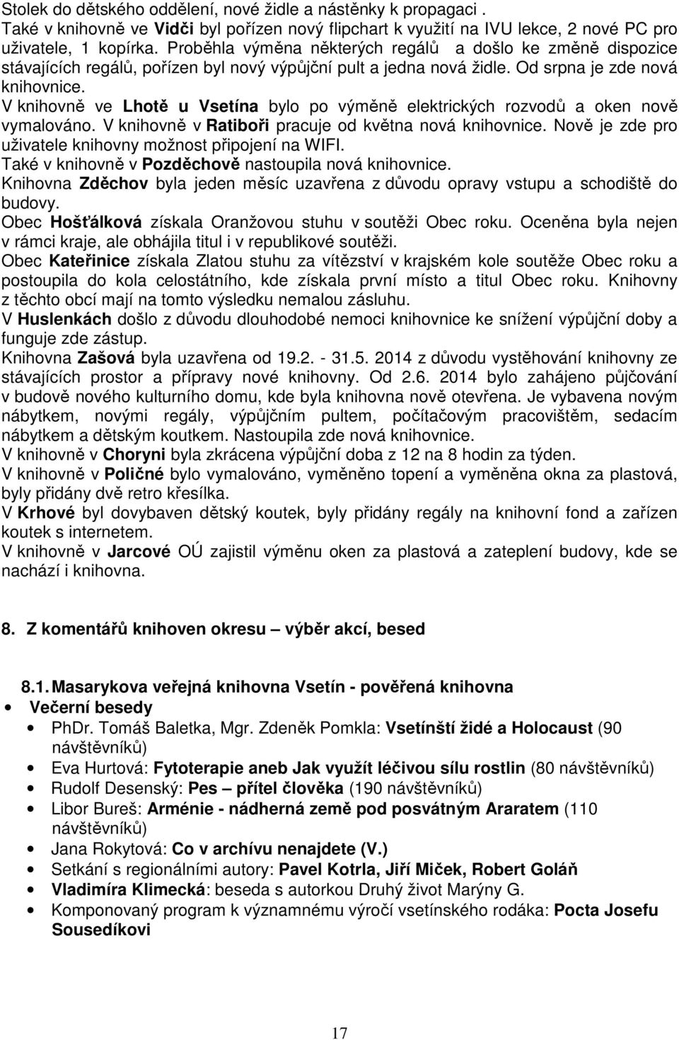 V knihovně ve Lhotě u Vsetína bylo po výměně elektrických rozvodů a oken nově vymalováno. V knihovně v Ratiboři pracuje od května nová knihovnice.