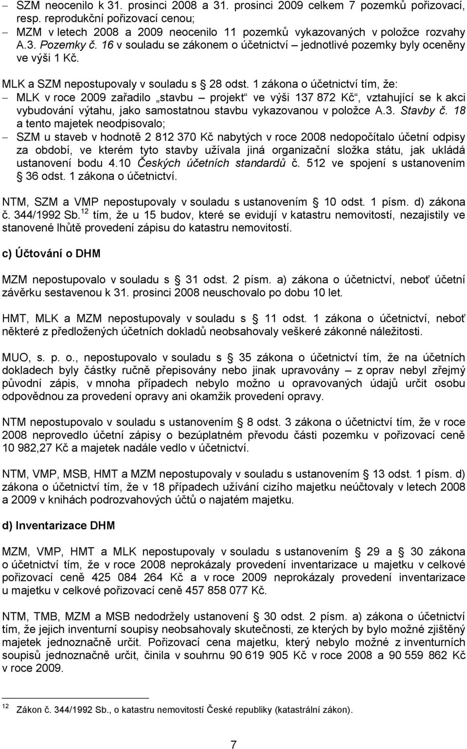 1 zákona o účetnictví tím, že: MLK v roce 2009 zařadilo stavbu projekt ve výši 137 872 Kč, vztahující se k akci vybudování výtahu, jako samostatnou stavbu vykazovanou v položce A.3. Stavby č.