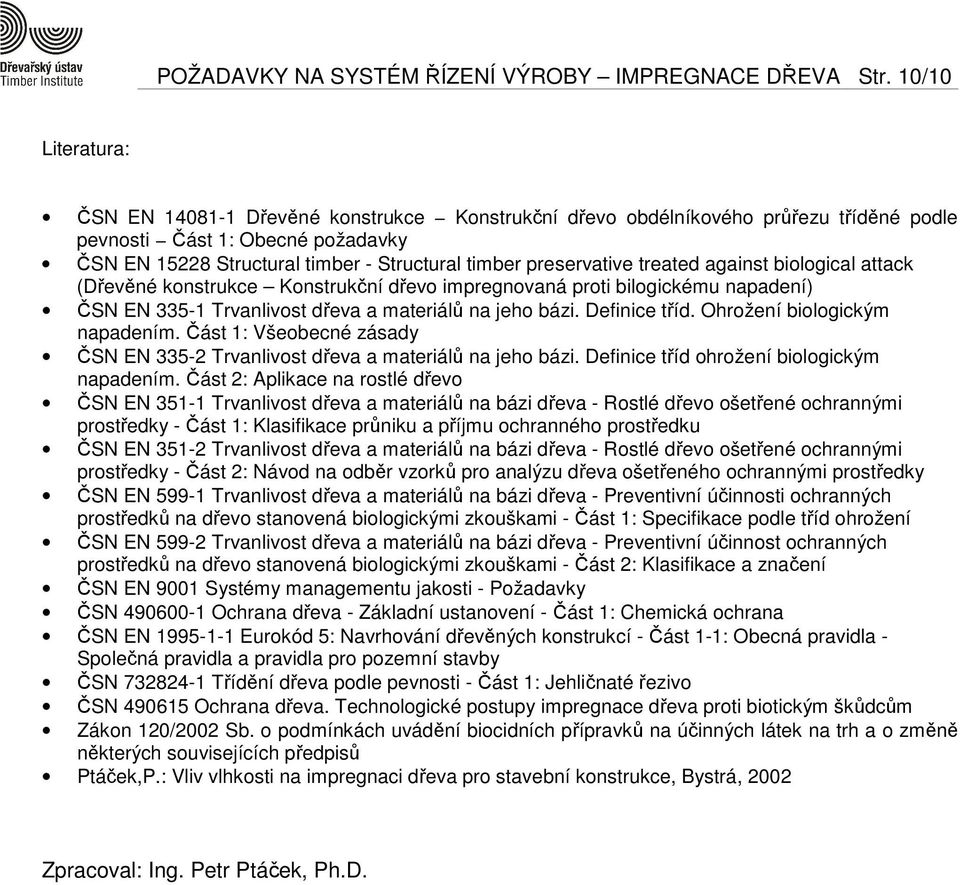 preservative treated against biological attack (Dřevěné konstrukce Konstrukční dřevo impregnovaná proti bilogickému napadení) ČSN EN 335-1 Trvanlivost dřeva a materiálů na jeho bázi. Definice tříd.