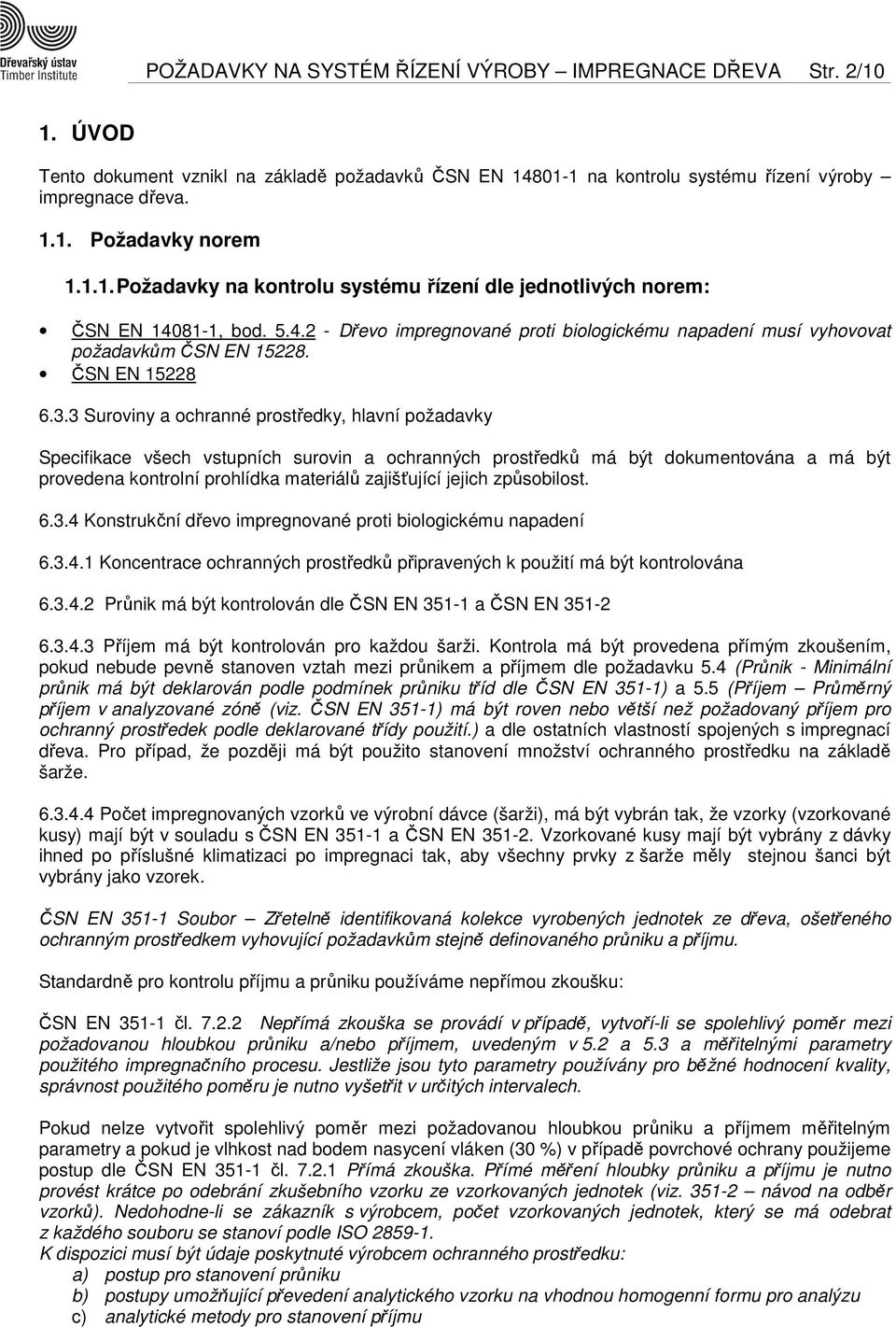 3 Suroviny a ochranné prostředky, hlavní požadavky Specifikace všech vstupních surovin a ochranných prostředků má být dokumentována a má být provedena kontrolní prohlídka materiálů zajišťující jejich