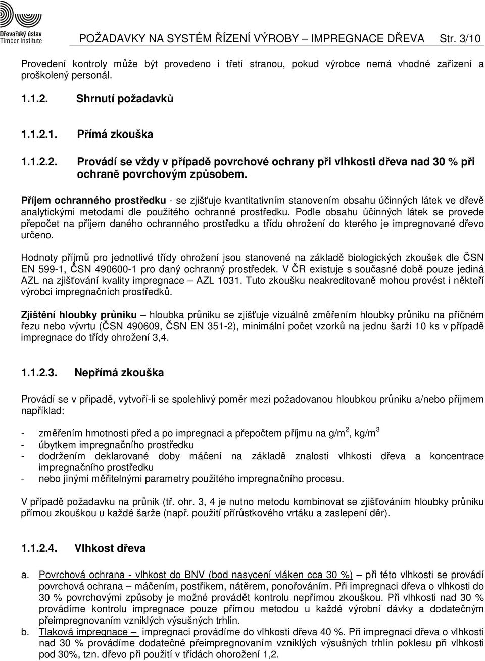 Příjem ochranného prostředku - se zjišťuje kvantitativním stanovením obsahu účinných látek ve dřevě analytickými metodami dle použitého ochranné prostředku.