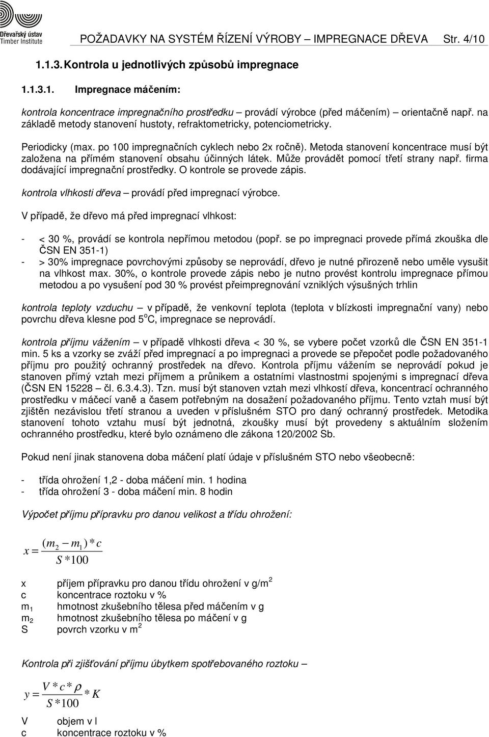 Metoda stanovení koncentrace musí být založena na přímém stanovení obsahu účinných látek. Může provádět pomocí třetí strany např. firma dodávající impregnační prostředky. O kontrole se provede zápis.