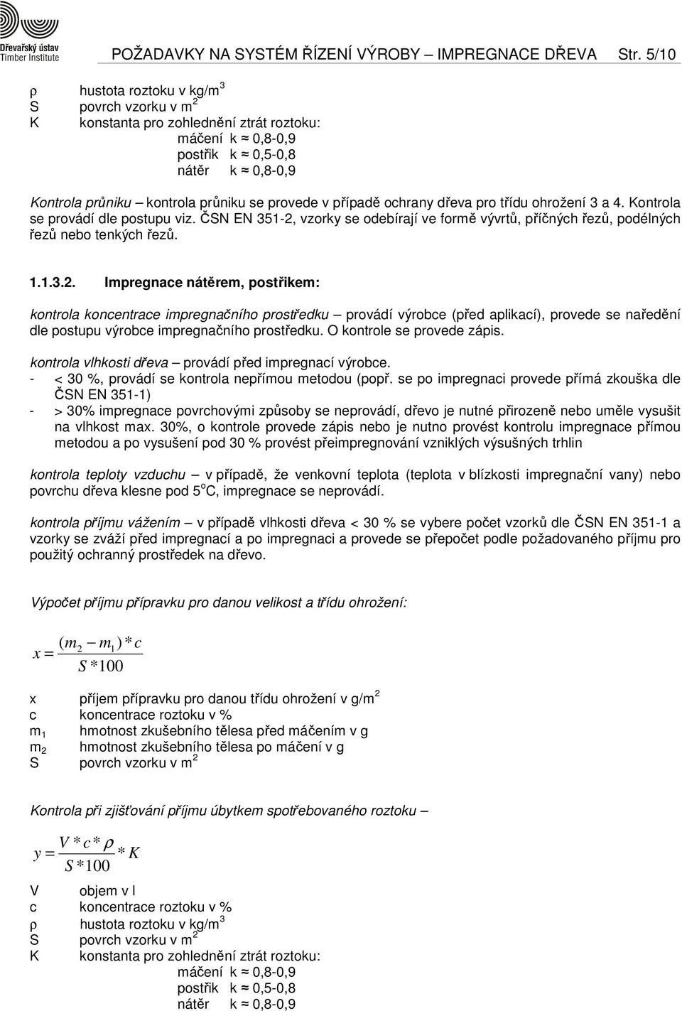 případě ochrany dřeva pro třídu ohrožení 3 a 4. Kontrola se provádí dle postupu viz. ČSN EN 351-2,