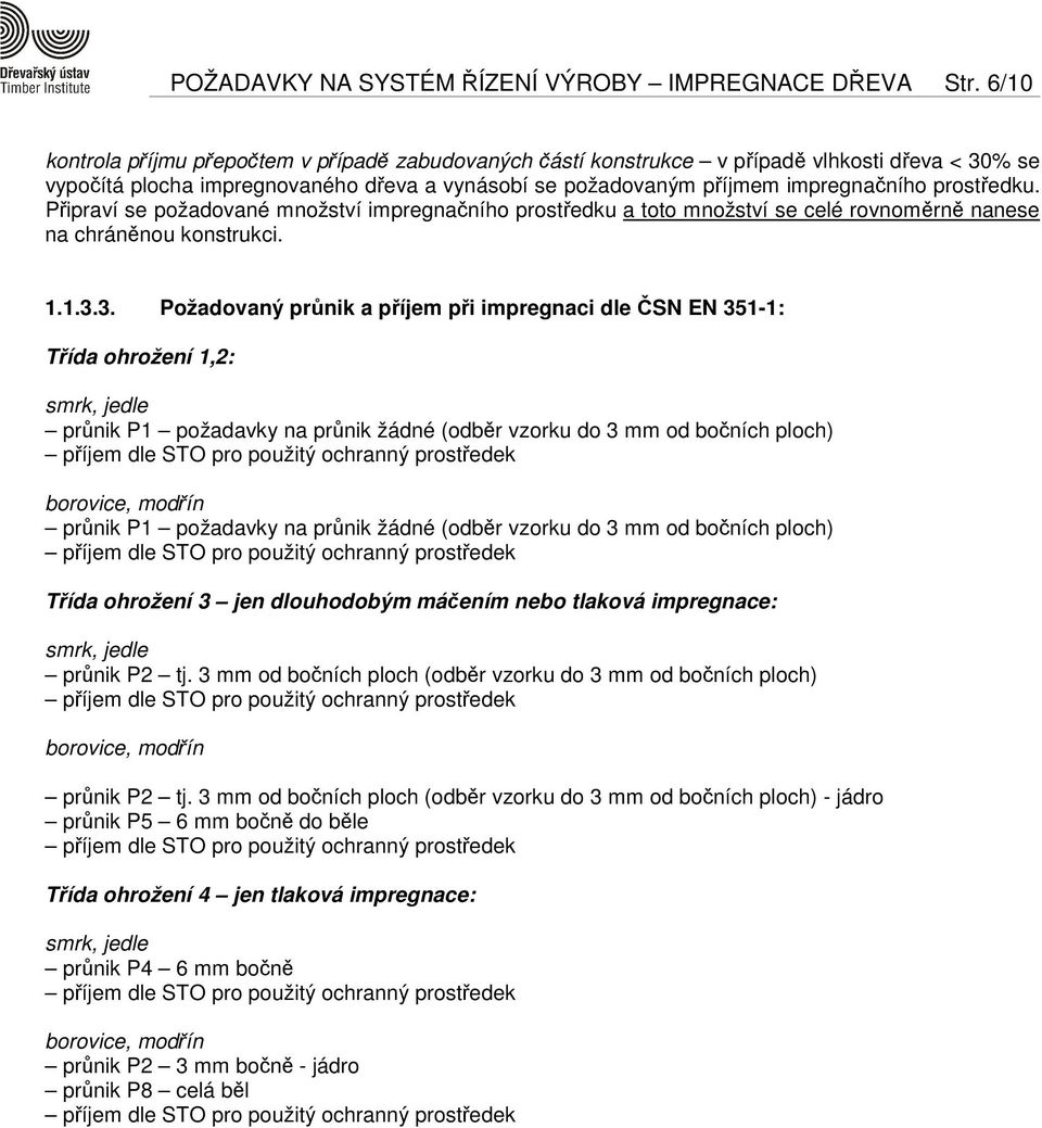 prostředku. Připraví se požadované množství impregnačního prostředku a toto množství se celé rovnoměrně nanese na chráněnou konstrukci. 1.1.3.