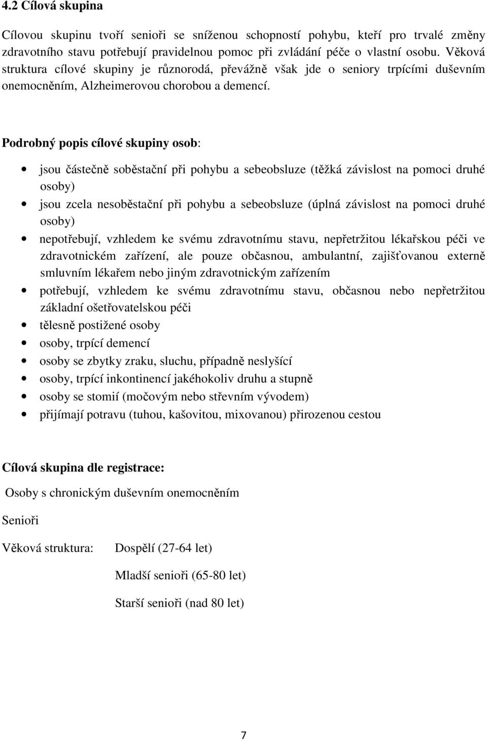 Podrobný popis cílové skupiny osob: jsou částečně soběstační při pohybu a sebeobsluze (těžká závislost na pomoci druhé osoby) jsou zcela nesoběstační při pohybu a sebeobsluze (úplná závislost na