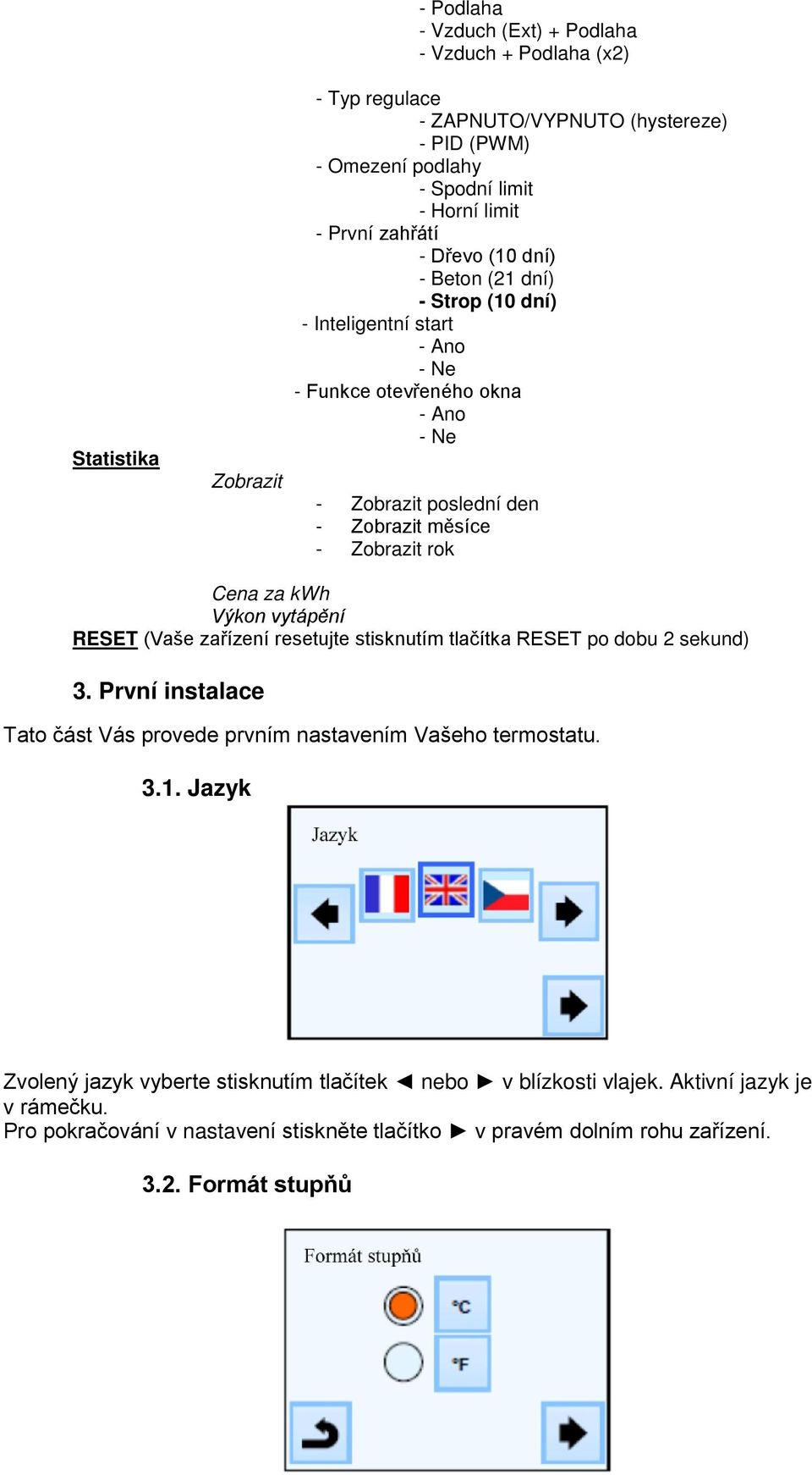 Cena za kwh Výkon vytápění RESET (Vaše zařízení resetujte stisknutím tlačítka RESET po dobu 2 sekund) 3. První instalace Tato část Vás provede prvním nastavením Vašeho termostatu. 3.1.