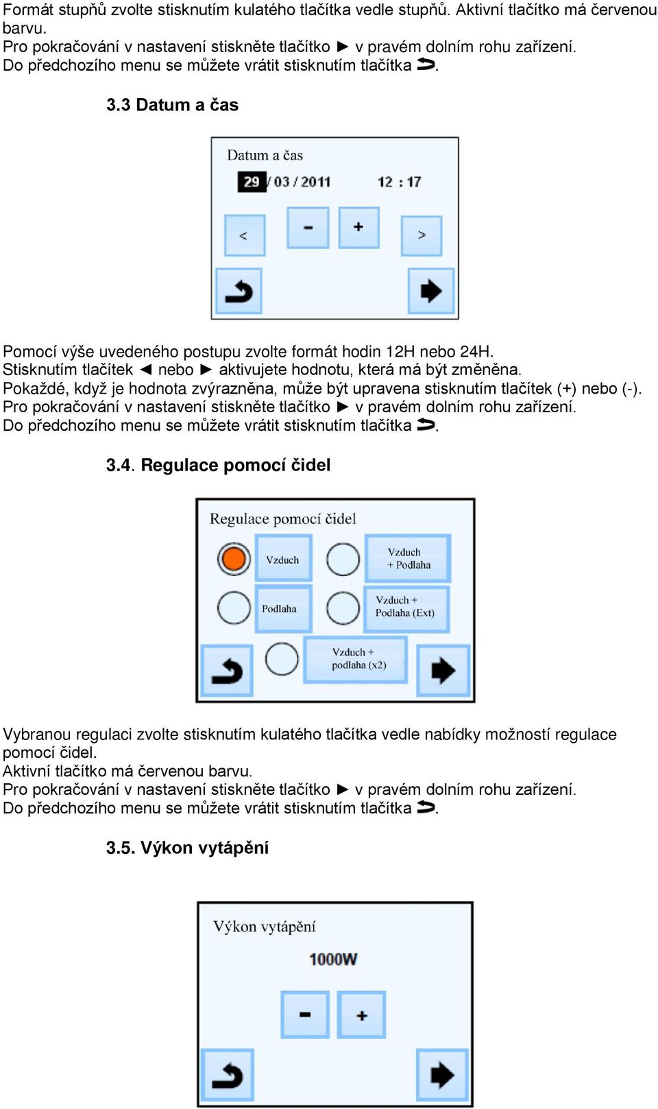 Stisknutím tlačítek nebo aktivujete hodnotu, která má být změněna. Pokaždé, když je hodnota zvýrazněna, může být upravena stisknutím tlačítek (+) nebo (-).