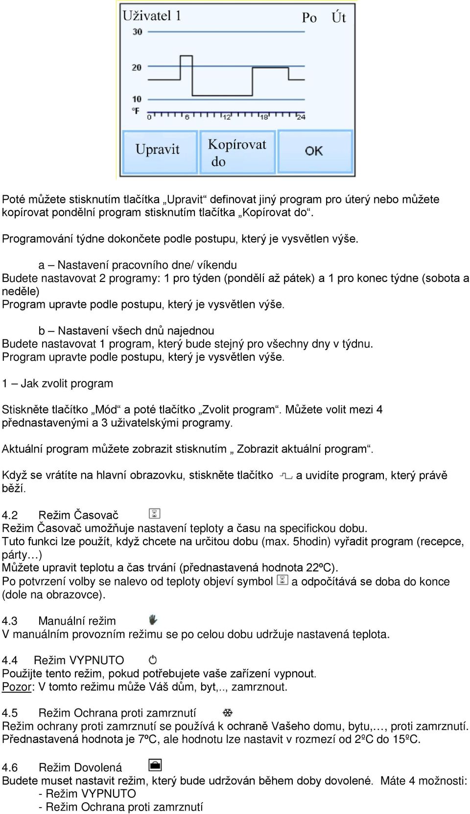 a Nastavení pracovního dne/ víkendu Budete nastavovat 2 programy: 1 pro týden (pondělí až pátek) a 1 pro konec týdne (sobota a neděle) Program upravte podle postupu, který je vysvětlen výše.