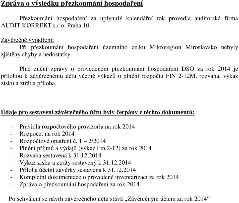 Plné znění zprávy o provedeném přezkoumání hospodaření DSO za rok 2014 je přílohou k závěrečnému účtu včetně výkazů o plnění rozpočtu FIN 2-12M, rozvaha, výkaz zisku a ztrát a příloha.