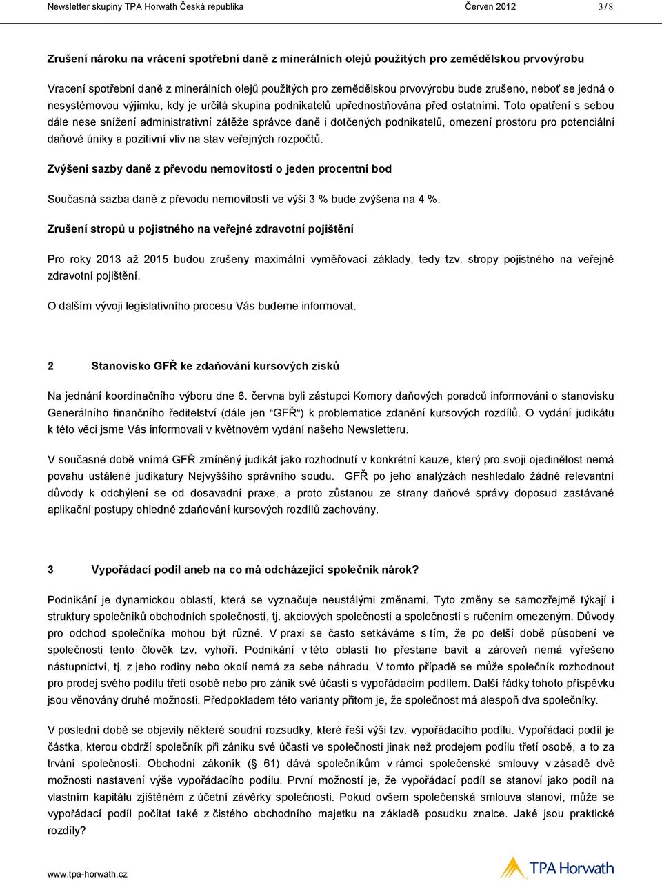 Toto opatření s sebou dále nese snížení administrativní zátěže správce daně i dotčených podnikatelů, omezení prostoru pro potenciální daňové úniky a pozitivní vliv na stav veřejných rozpočtů.