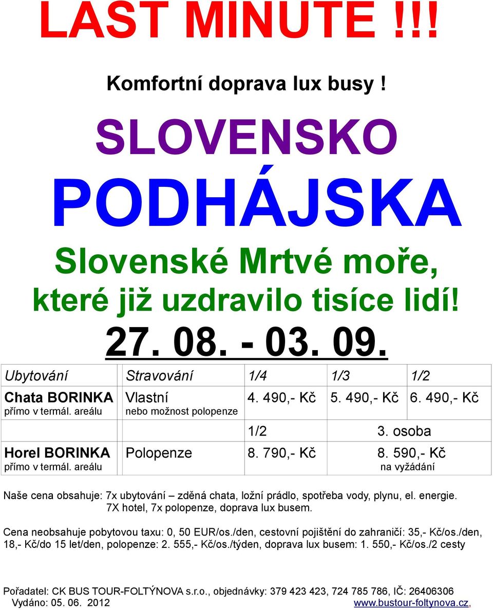 490,- Kč 1/2 3. osoba Polopenze 8. 790,- Kč 8. 590,- Kč na vyžádání Naše cena obsahuje: 7x ubytování zděná chata, ložní prádlo, spotřeba vody, plynu, el. energie.