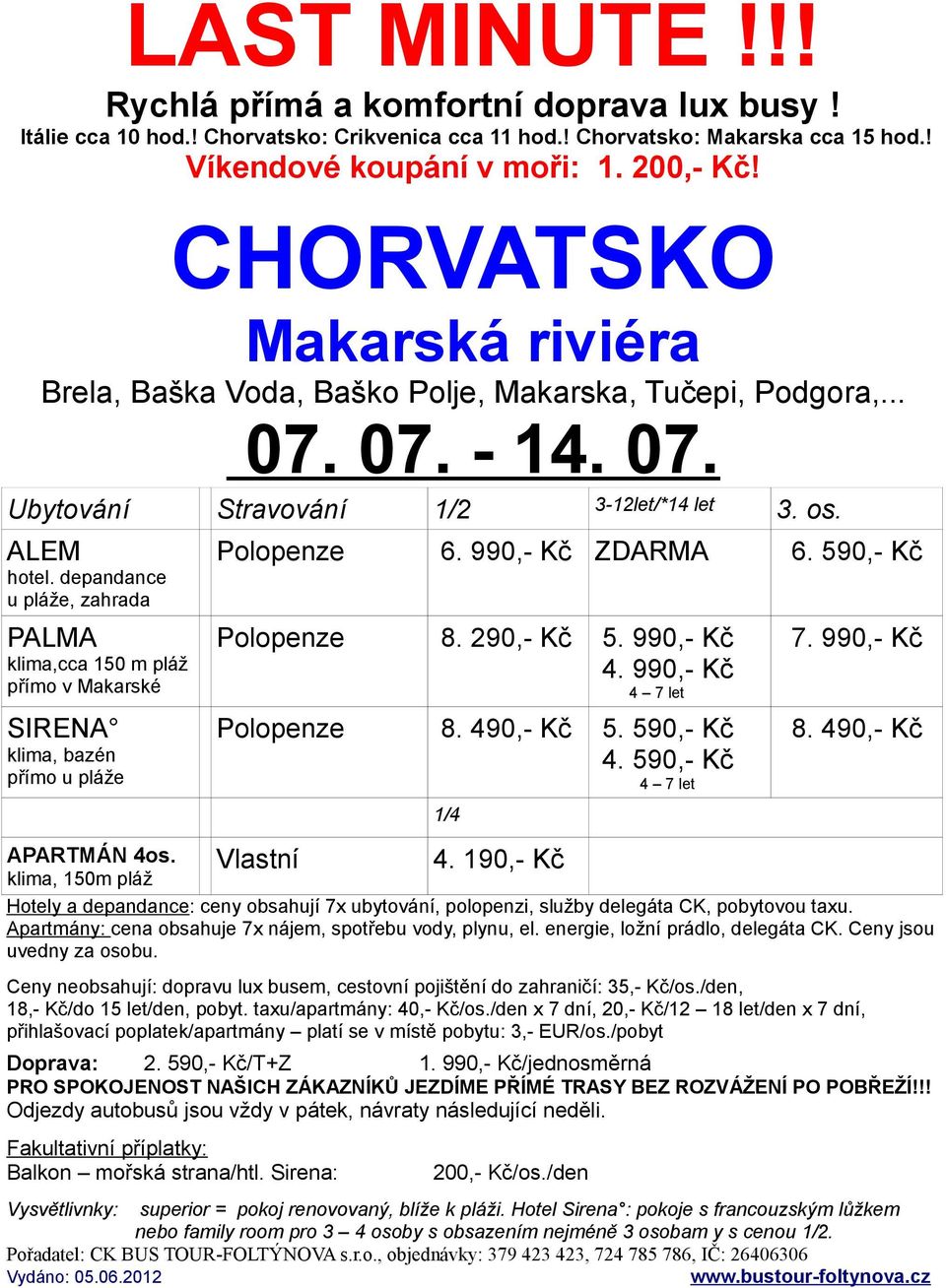 990,- Kč 4 7 let Polopenze 8. 490,- Kč 5. 590,- Kč 4. 590,- Kč 4 7 let Vlastní 1/4 4. 190,- Kč 7. 990,- Kč 8. 490,- Kč APARTMÁN 4os.