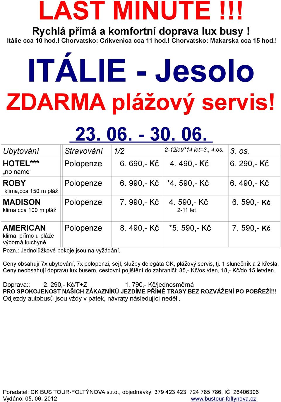 590,- Kč AMERICAN klima, přímo u pláže výborná kuchyně Pozn.: Jednolůžkové pokoje jsou na vyžádání. Polopenze 8. 490,- Kč *5. 590,- Kč 7.