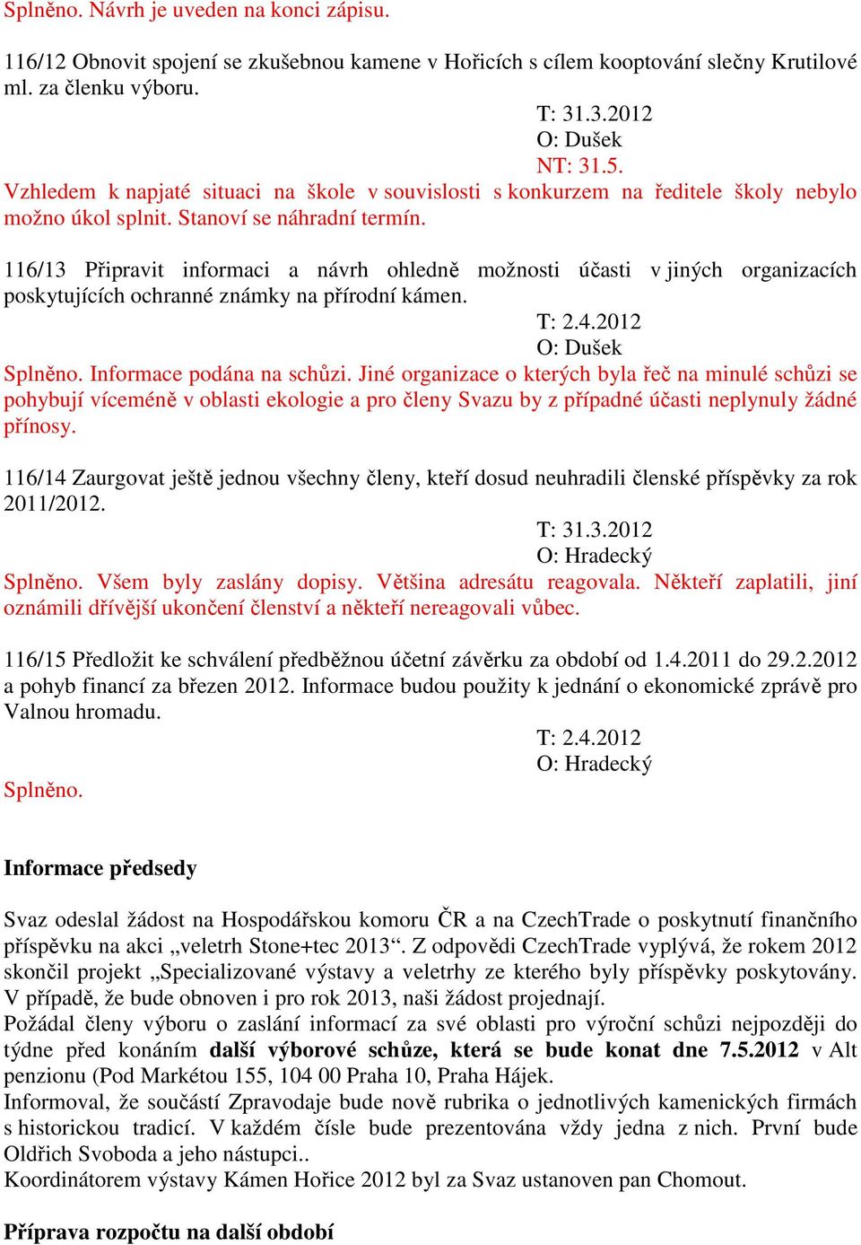 116/13 Připravit informaci a návrh ohledně možnosti účasti v jiných organizacích poskytujících ochranné známky na přírodní kámen. T: 2.4.2012 O: Dušek Splněno. Informace podána na schůzi.