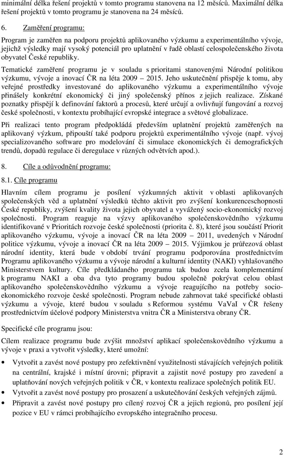 obyvatel České republiky. Tematické zaměření programu je v souladu s prioritami stanovenými Národní politikou výzkumu, vývoje a inovací ČR na léta 2009 2015.