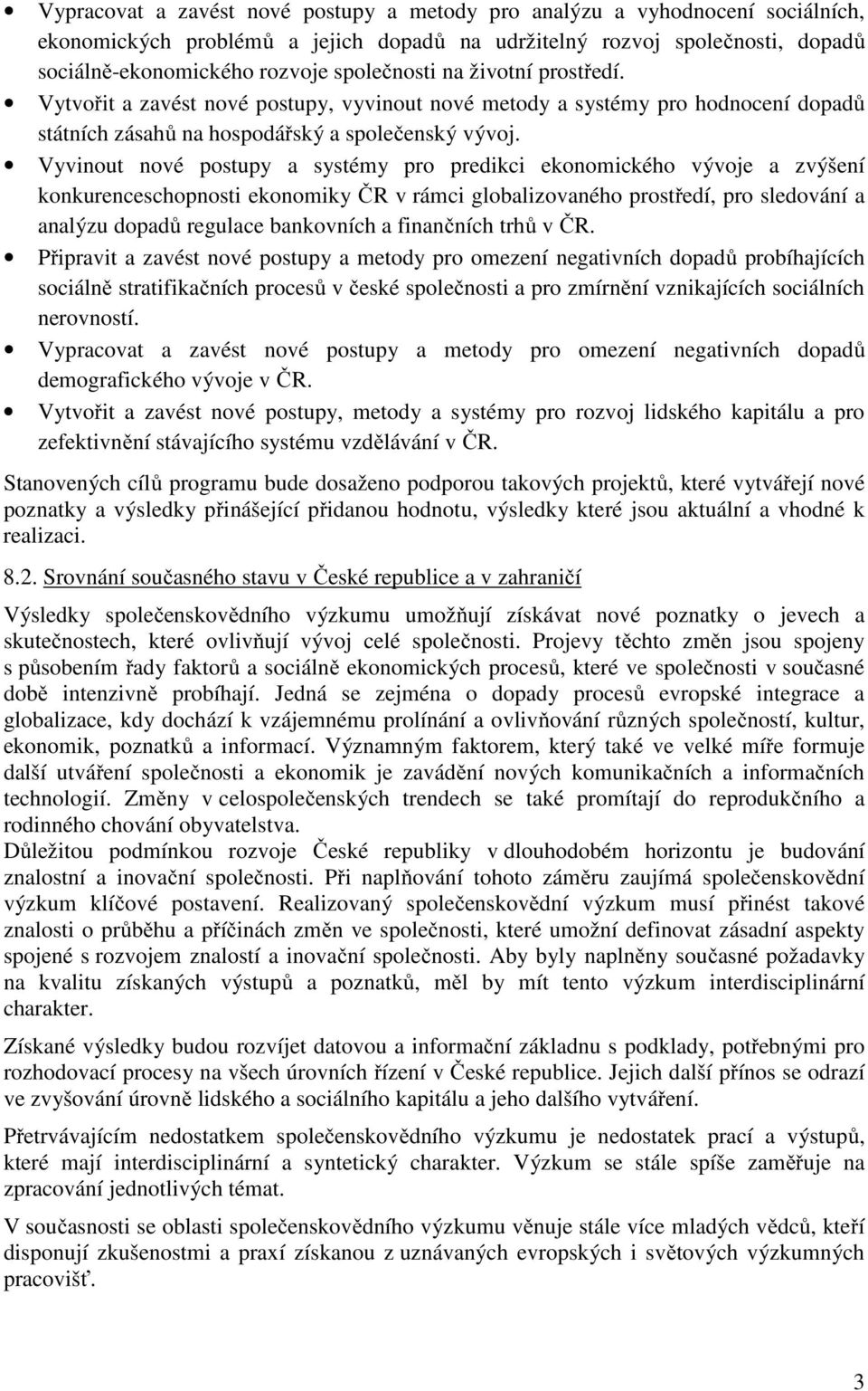 Vyvinout nové postupy a systémy pro predikci ekonomického vývoje a zvýšení konkurenceschopnosti ekonomiky ČR v rámci globalizovaného prostředí, pro sledování a analýzu dopadů regulace bankovních a