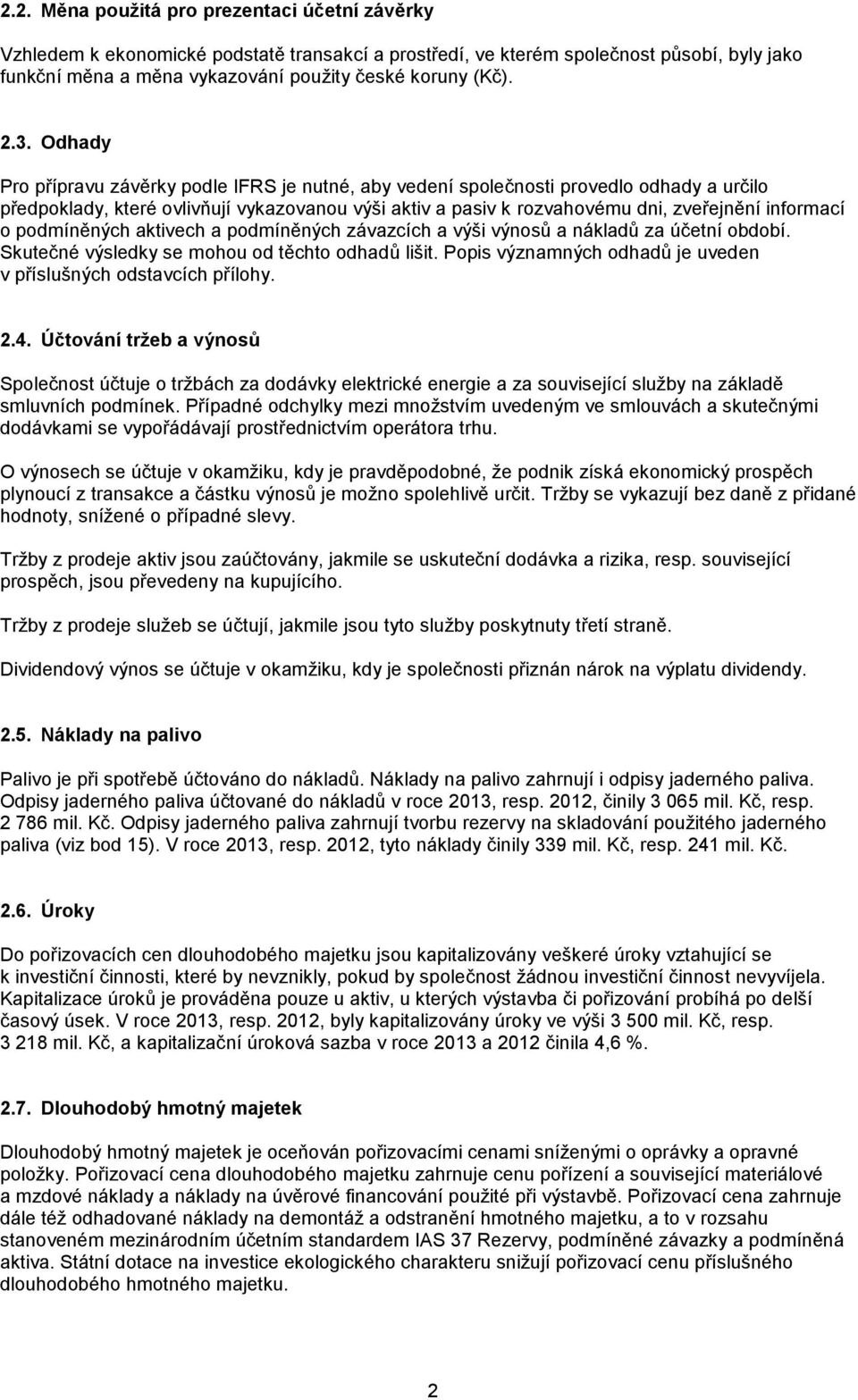 informací o podmíněných aktivech a podmíněných závazcích a výši výnosů a nákladů za účetní období. Skutečné výsledky se mohou od těchto odhadů lišit.
