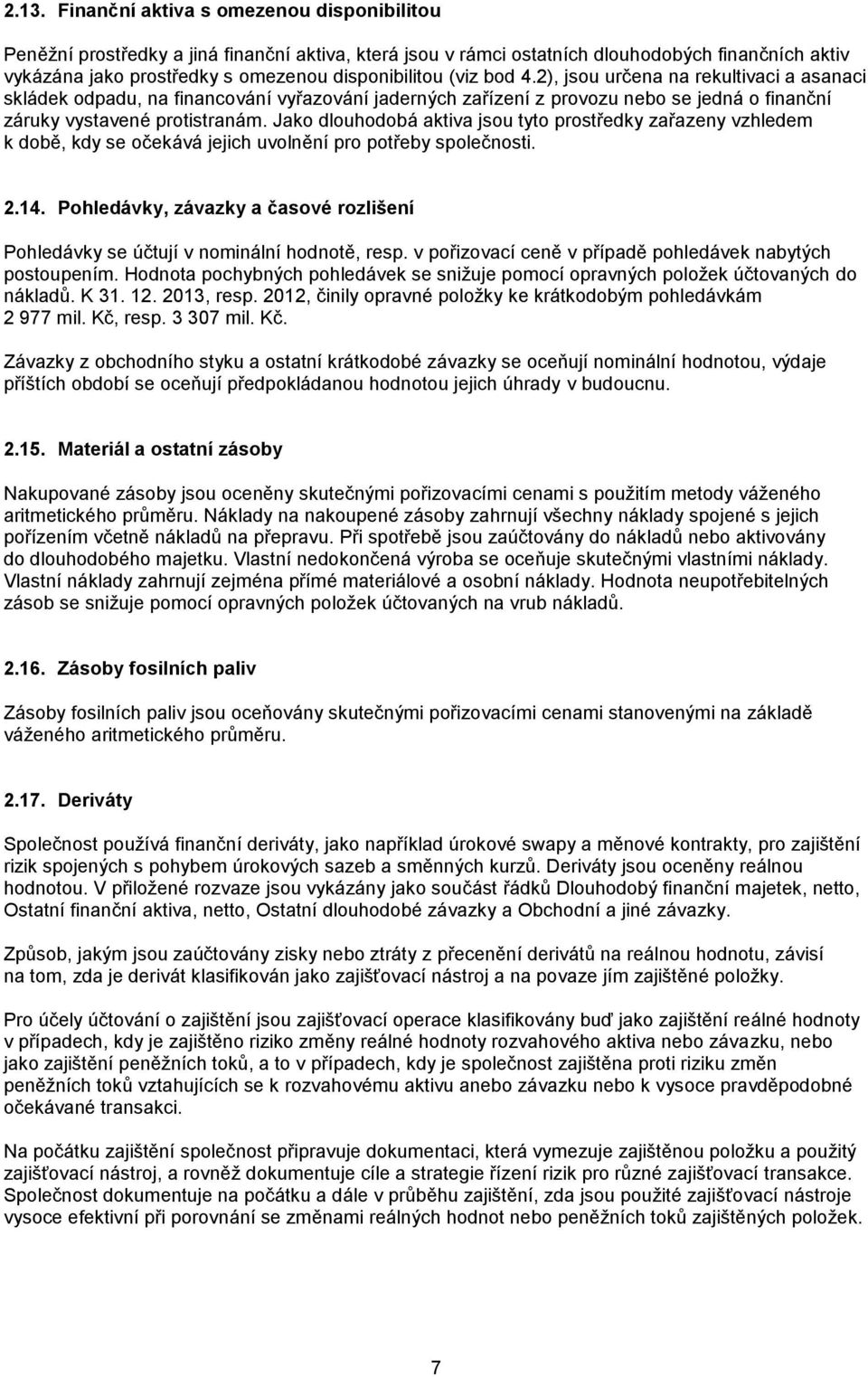 Jako dlouhodobá aktiva jsou tyto prostředky zařazeny vzhledem k době, kdy se očekává jejich uvolnění pro potřeby společnosti. 2.14.