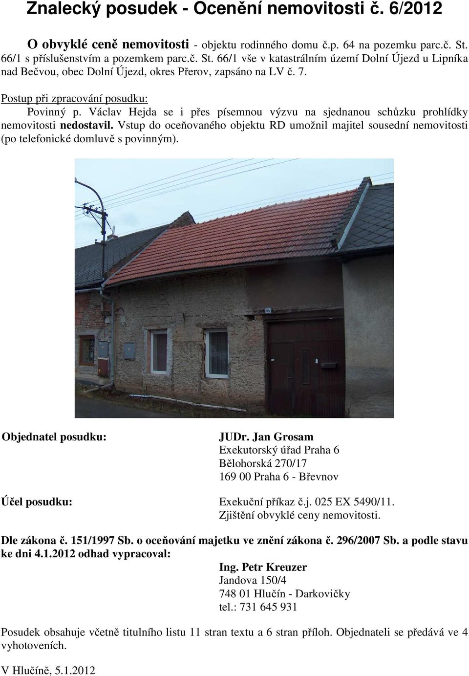 Postup při zpracování posudku: Povinný p. Václav Hejda se i přes písemnou výzvu na sjednanou schůzku prohlídky nemovitosti nedostavil.