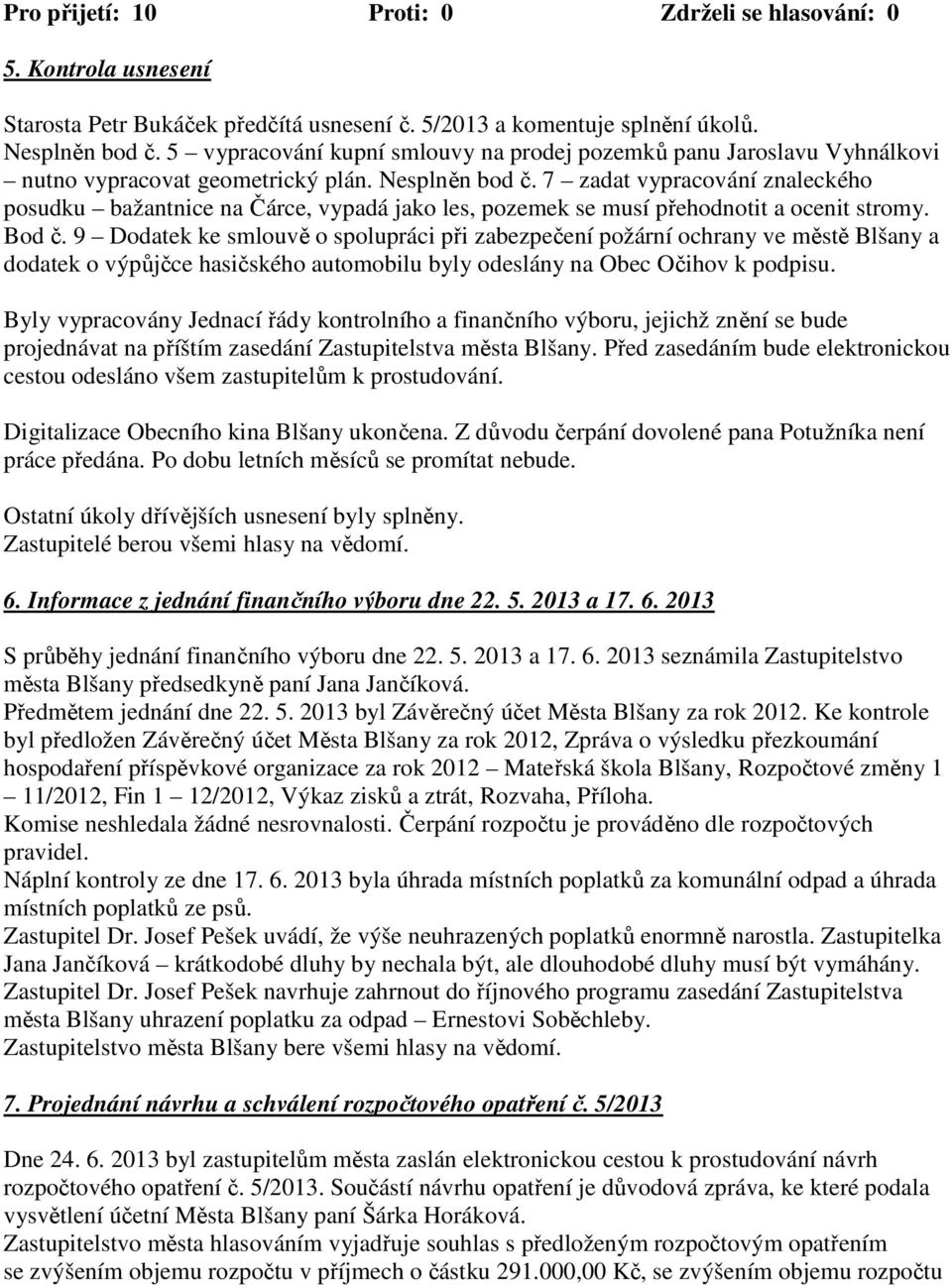 7 zadat vypracování znaleckého posudku bažantnice na Čárce, vypadá jako les, pozemek se musí přehodnotit a ocenit stromy. Bod č.