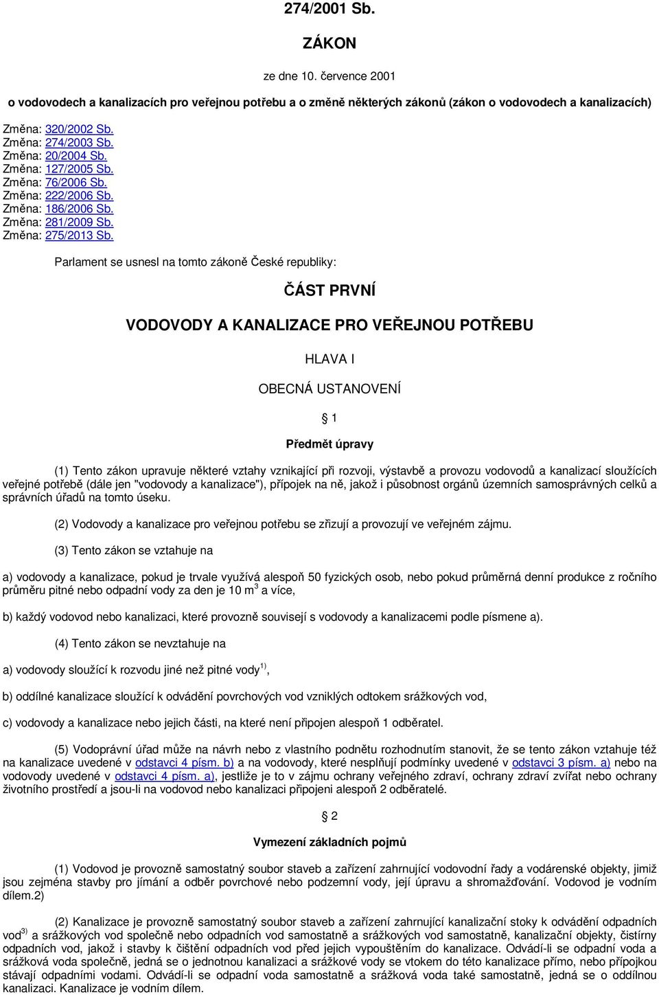 Parlament se usnesl na tomto zákoně České republiky: ČÁST PRVNÍ VODOVODY A KANALIZACE PRO VEŘEJNOU POTŘEBU HLAVA I OBECNÁ USTANOVENÍ 1 Předmět úpravy (1) Tento zákon upravuje některé vztahy