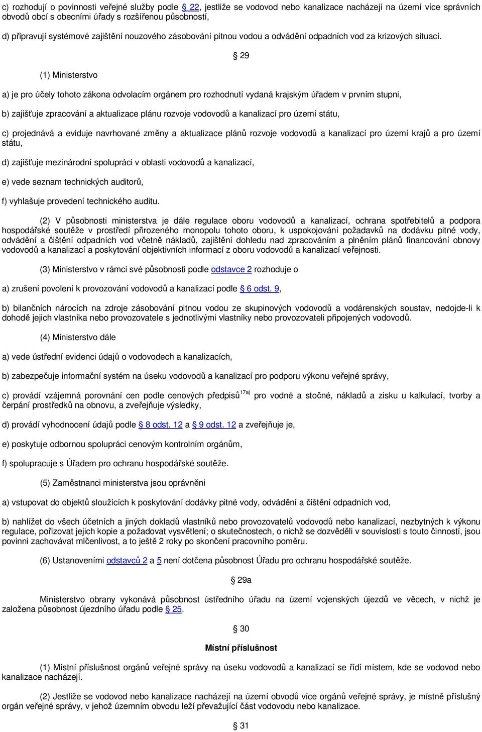 (1) Ministerstvo a) je pro účely tohoto zákona odvolacím orgánem pro rozhodnutí vydaná krajským úřadem v prvním stupni, b) zajišťuje zpracování a aktualizace plánu rozvoje vodovodů a kanalizací pro