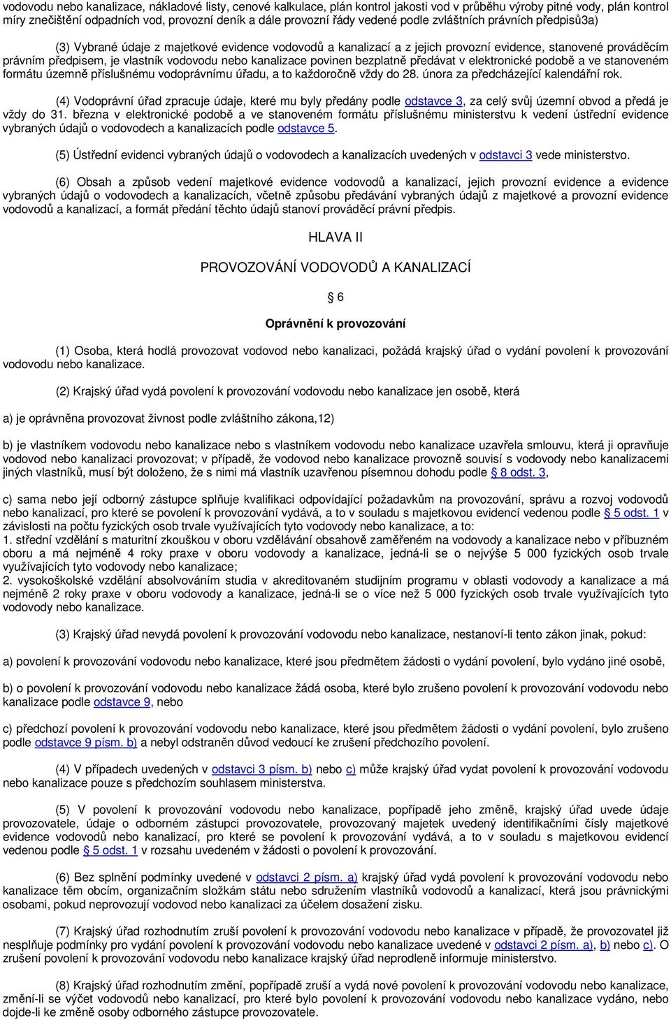 nebo kanalizace povinen bezplatně předávat v elektronické podobě a ve stanoveném formátu územně příslušnému vodoprávnímu úřadu, a to každoročně vždy do 28. února za předcházející kalendářní rok.