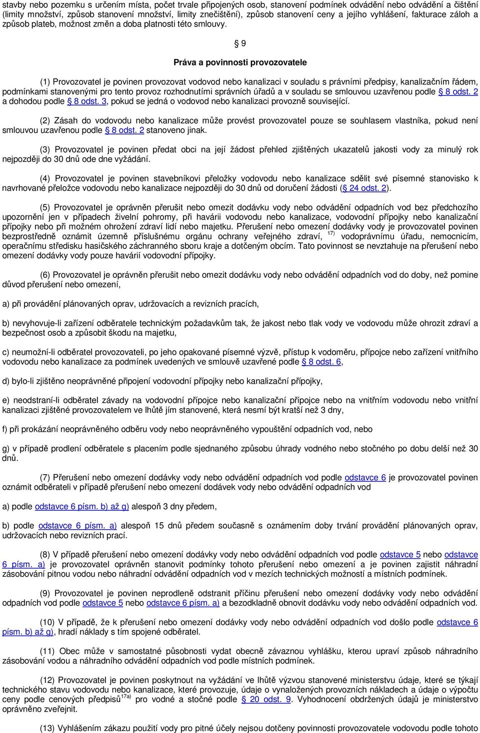9 Práva a povinnosti provozovatele (1) Provozovatel je povinen provozovat vodovod nebo kanalizaci v souladu s právními předpisy, kanalizačním řádem, podmínkami stanovenými pro tento provoz