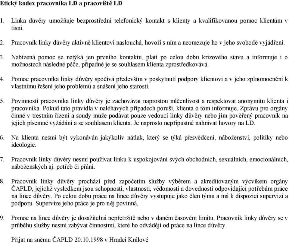 Nabízená pomoc se netýká jen prvního kontaktu, platí po celou dobu krizového stavu a informuje i o možnostech následné péče, případně je se souhlasem klienta zprostředkovává. 4.