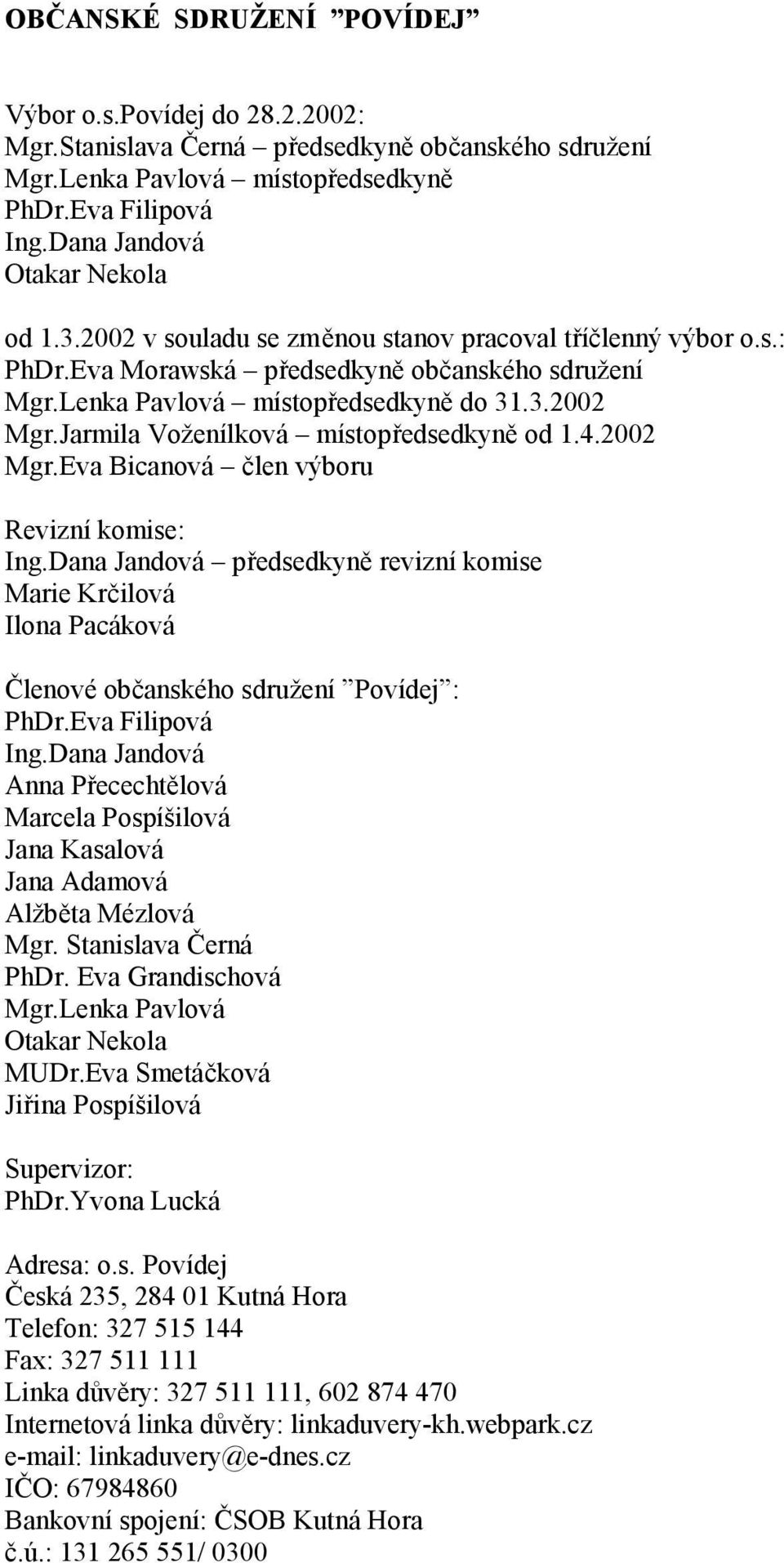 Jarmila Voženílková místopředsedkyně od 1.4.2002 Mgr.Eva Bicanová člen výboru Revizní komise: Ing.