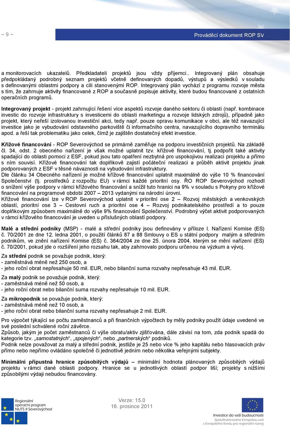 Integrovaný plán vychází z programu rozvoje města s tím, že zahrnuje aktivity financované z ROP a současně popisuje aktivity, které budou financované z ostatních operačních programů.