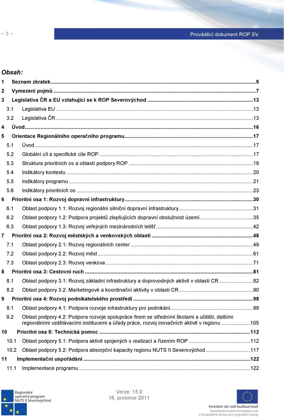 .. 20 5.5 Indikátory programu... 21 5.6 Indikátory prioritních os... 23 6 Prioritní osa 1: Rozvoj dopravní infrastruktury... 30 6.1 Oblast podpory 1.