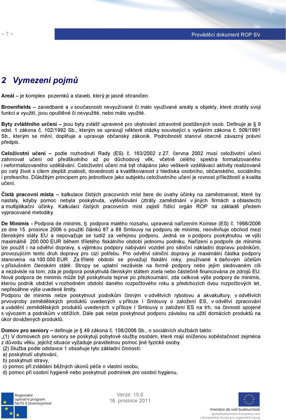 Byty zvláštního určení jsou byty zvlášť upravené pro ubytování zdravotně postižených osob. Definuje je 9 odst. 1 zákona č. 102/1992 Sb.