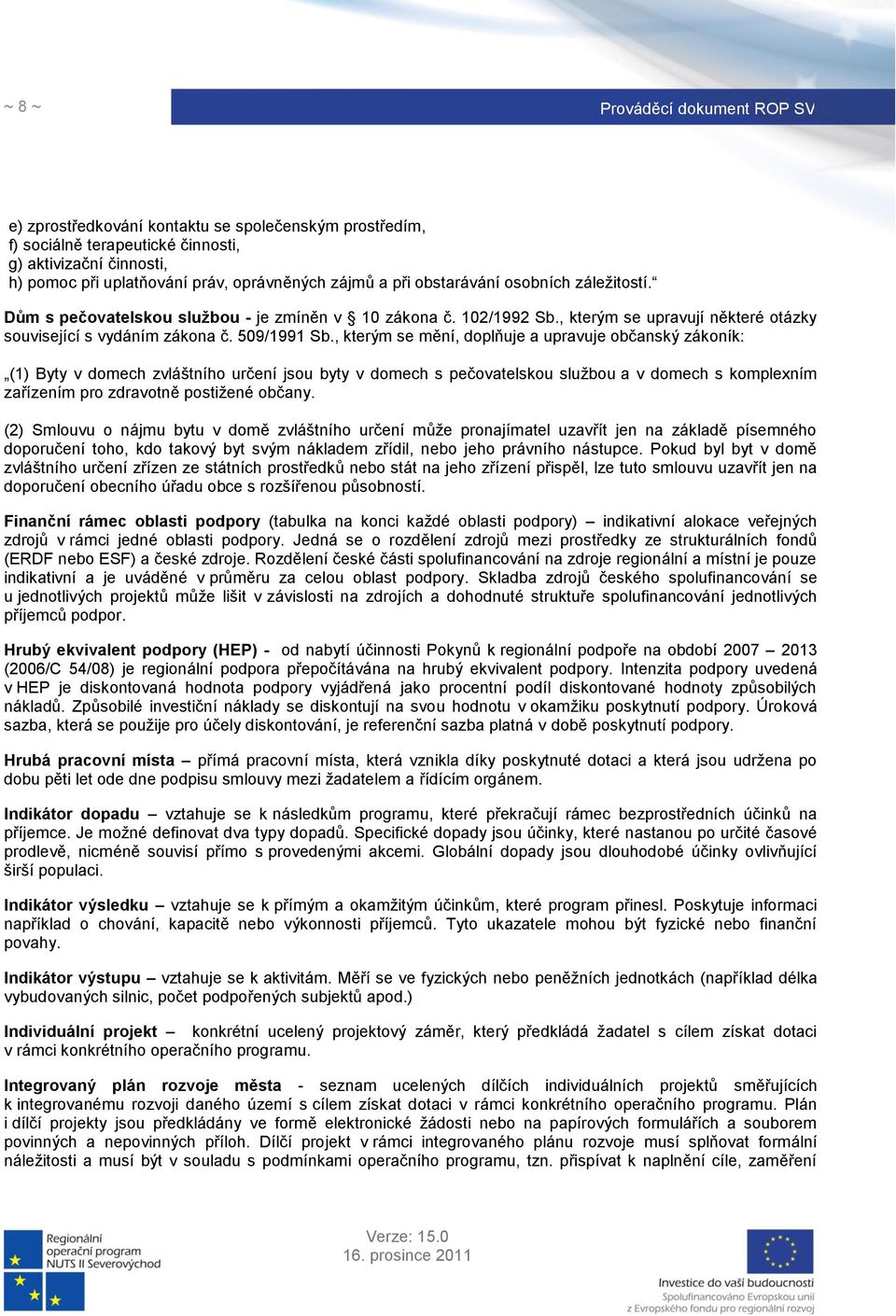 , kterým se mění, doplňuje a upravuje občanský zákoník: (1) Byty v domech zvláštního určení jsou byty v domech s pečovatelskou službou a v domech s komplexním zařízením pro zdravotně postižené občany.