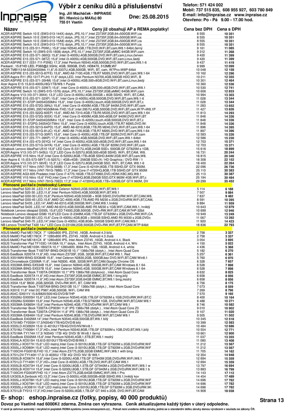 ,ips,10,1",intel Z75F,2GB,64+500GB,WiFi,ca ACER ASPIRE E15 (E5-511-P0WL) 15,6",Intel N540,4GB,1TB,DVD,WiFi,BT,cam,W8.1-64bit,černý ACER ASPIRE Switch 10 (SW5-015-1608) dotyk.