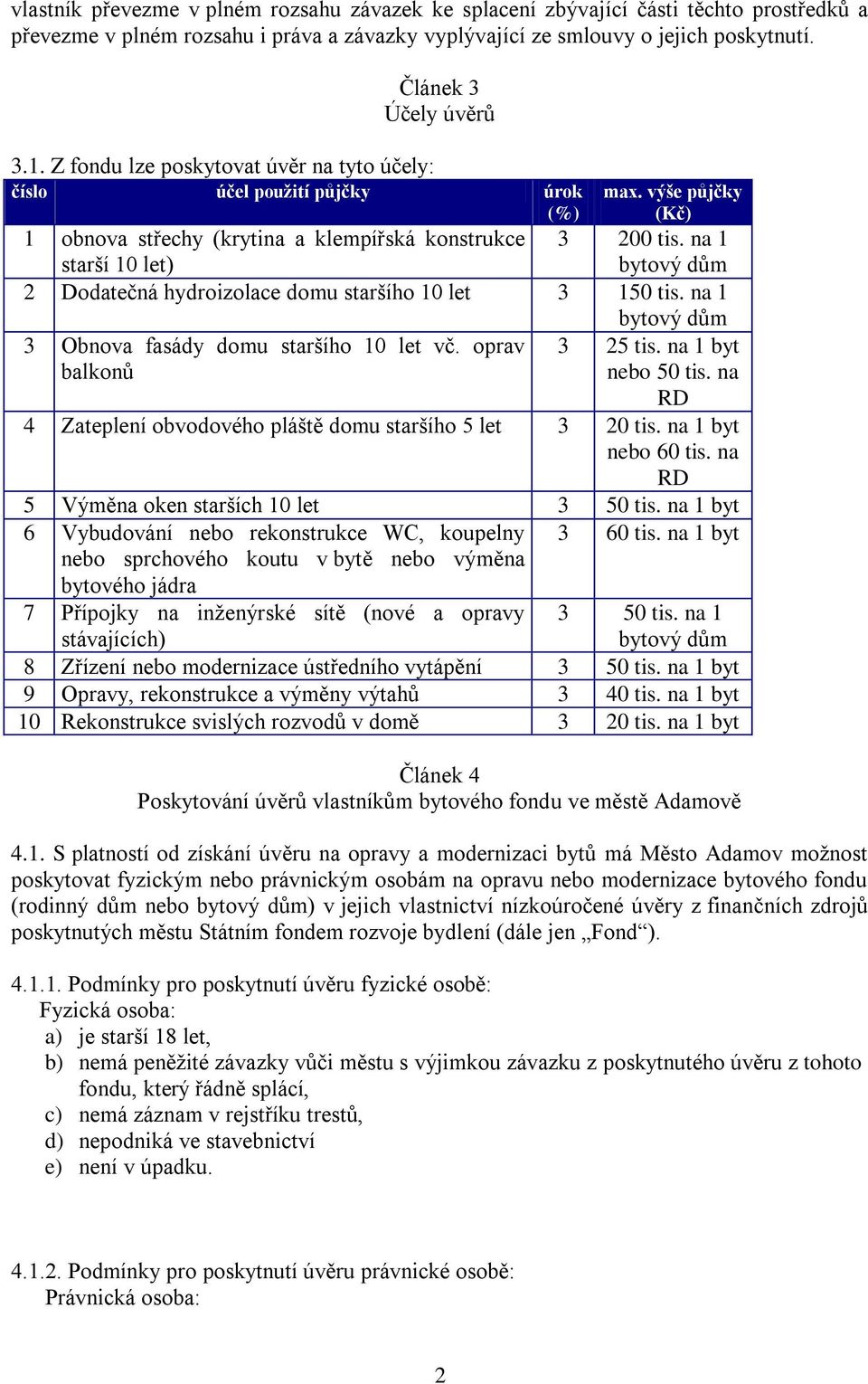 na 1 starší 10 let) 2 Dodatečná hydroizolace domu staršího 10 let 3 150 tis. na 1 3 Obnova fasády domu staršího 10 let vč. oprav balkonů 3 25 tis. na 1 byt nebo 50 tis.