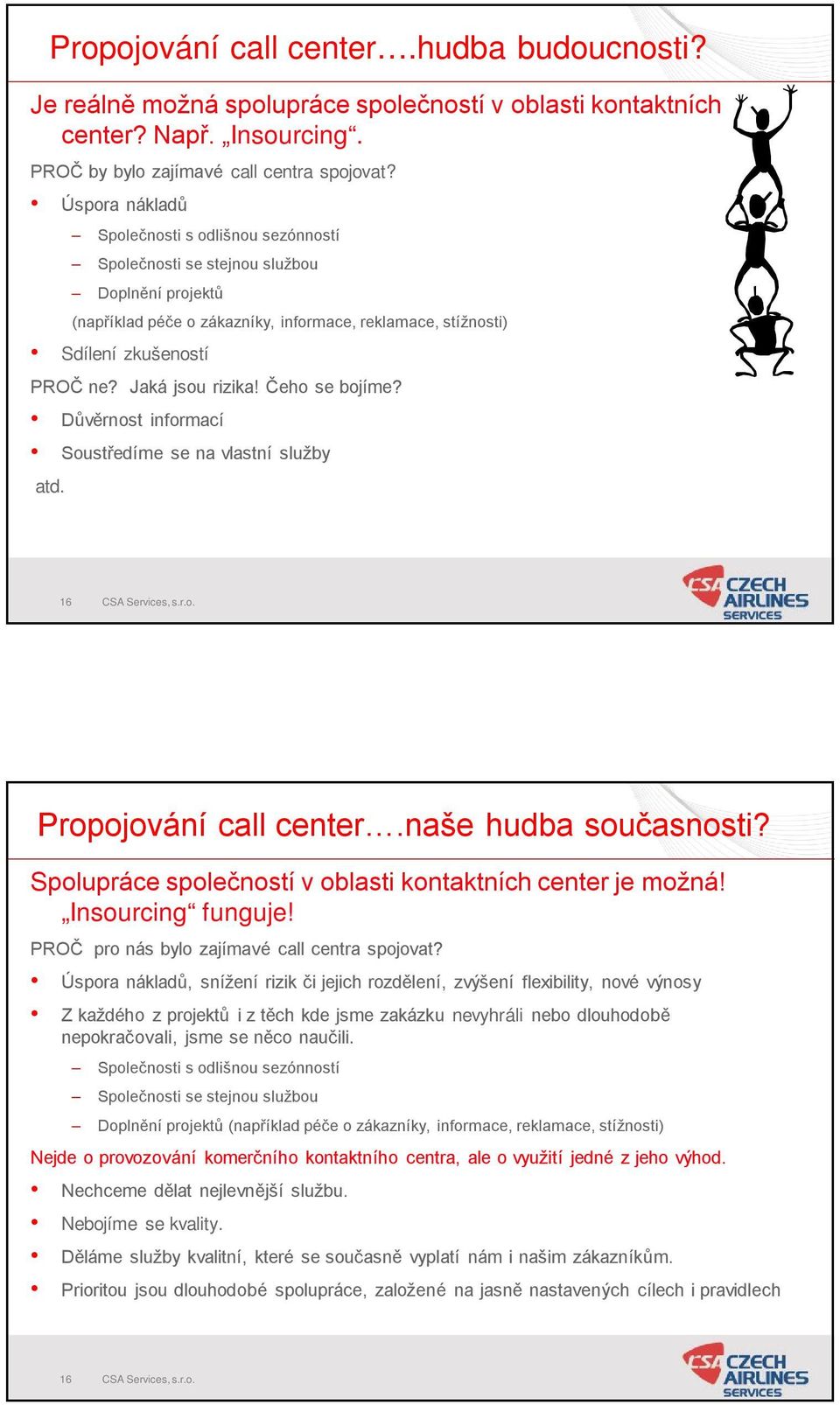 Jaká jsou rizika! Čeho se bojíme? Důvěrnost informací Soustředíme se na vlastní služby atd. 16 Propojování call center.naše hudba současnosti?