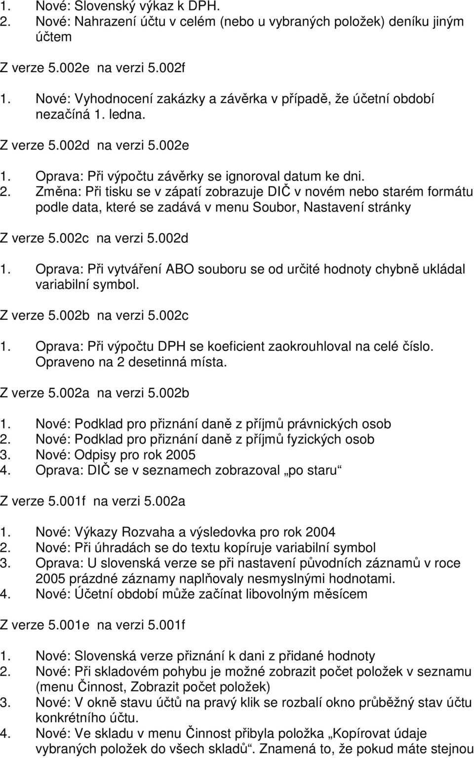 Změna: Při tisku se v zápatí zobrazuje DIČ v novém nebo starém formátu podle data, které se zadává v menu Soubor, Nastavení stránky Z verze 5.002c na verzi 5.002d 1.