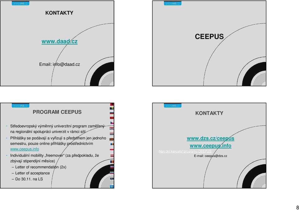 Přihlášky se podávají a vyřizují s předstihem jen jednoho semestru, pouze online přihlášky prostřednictvím www.ceepus.