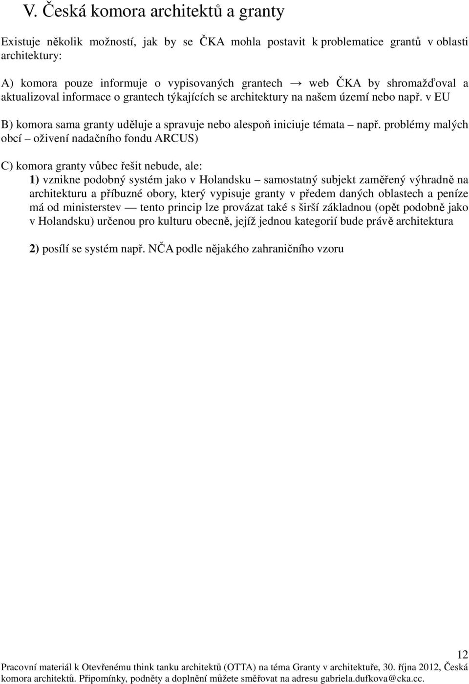 problémy malých obcí oživení nadačního fondu ARCUS) C) komora granty vůbec řešit nebude, ale: 1) vznikne podobný systém jako v Holandsku samostatný subjekt zaměřený výhradně na architekturu a