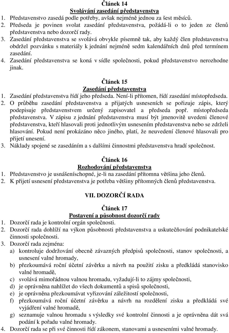 Zasedání představenstva se svolává obvykle písemně tak, aby každý člen představenstva obdržel pozvánku s materiály k jednání nejméně sedm kalendářních dnů před termínem zasedání. 4.