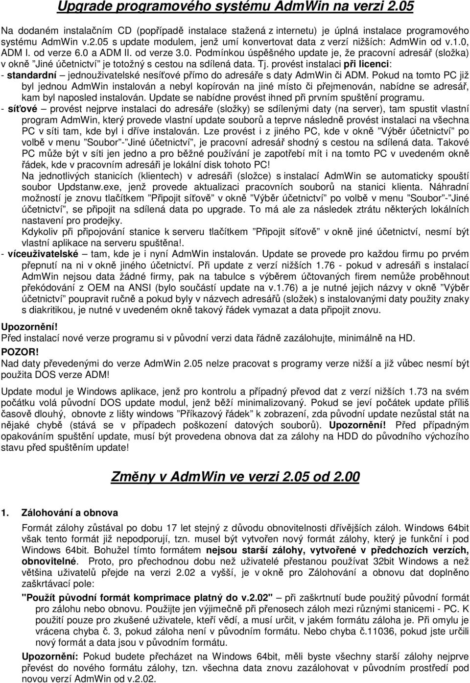 provést instalaci při licenci: - standardní jednouživatelské nesíťové přímo do adresáře s daty AdmWin či ADM.