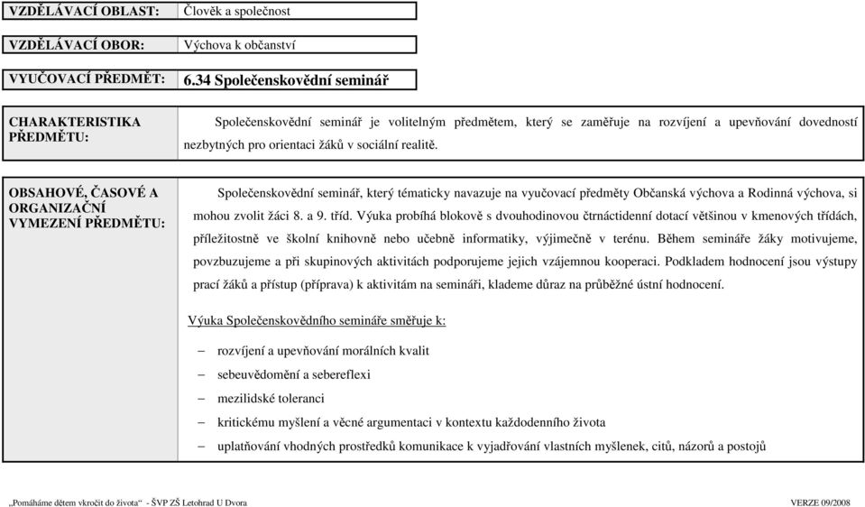 realitě. OBSAHOVÉ, ČASOVÉ A ORGANIZAČNÍ VYMEZENÍ PŘEDMĚTU: Společenskovědní seminář, který tématicky navazuje na vyučovací předměty Občanská výchova a Rodinná výchova, si mohou zvolit žáci 8. a 9.